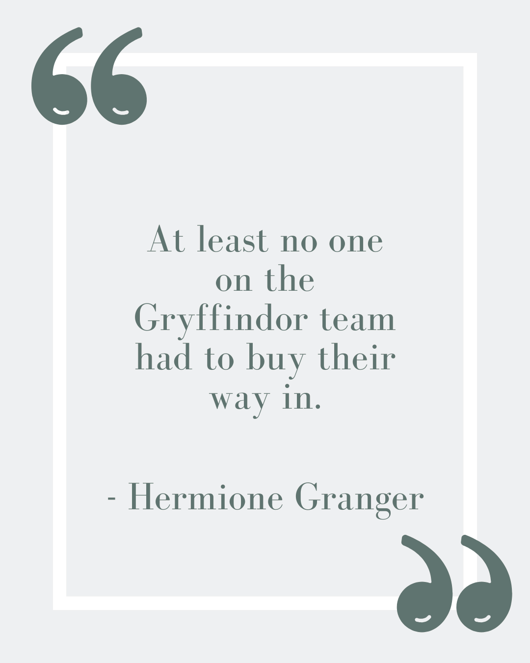 “At least no one on the Gryffindor team had to buy their way in.”