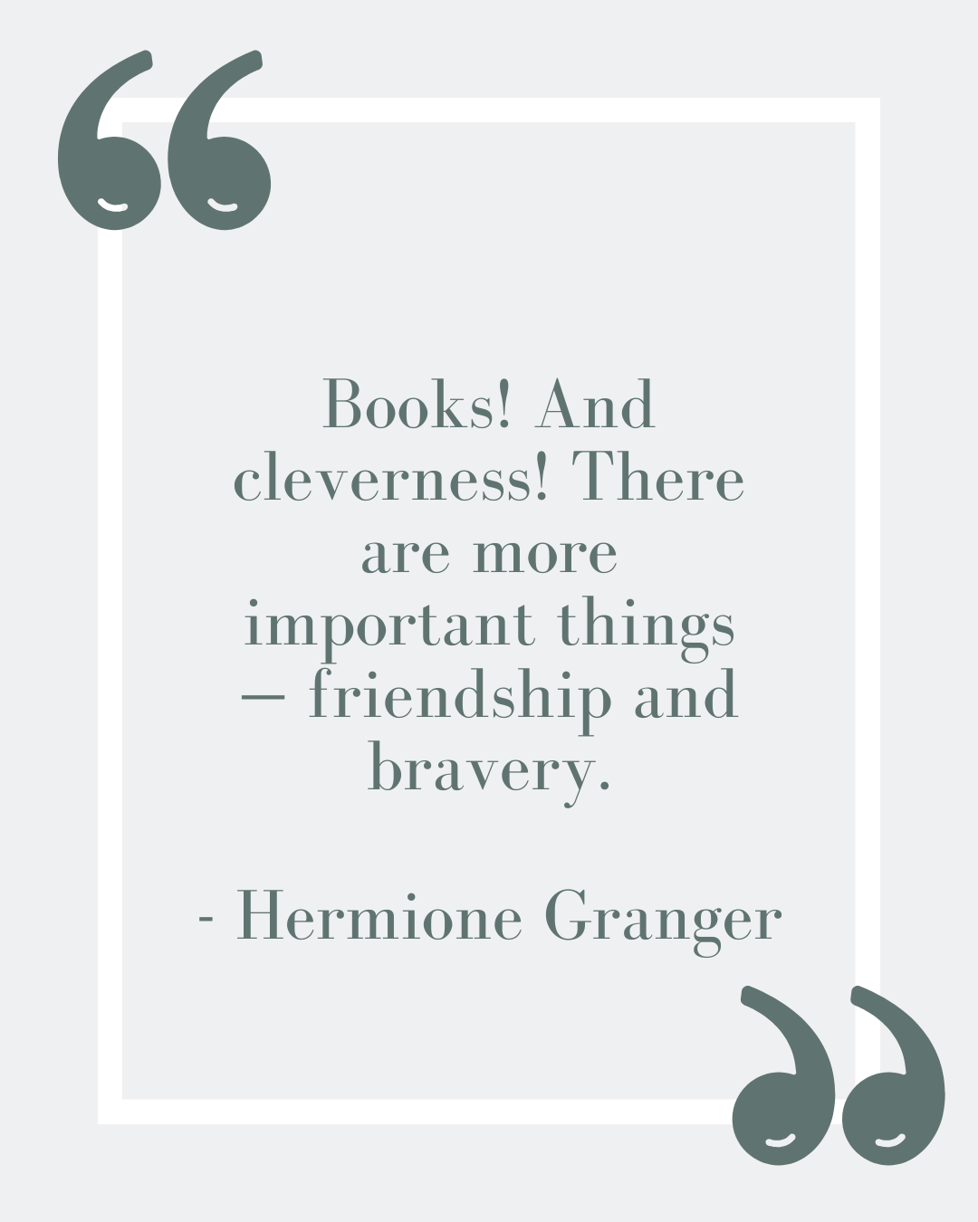 “Books! And cleverness! There are more important things — friendship and bravery.”