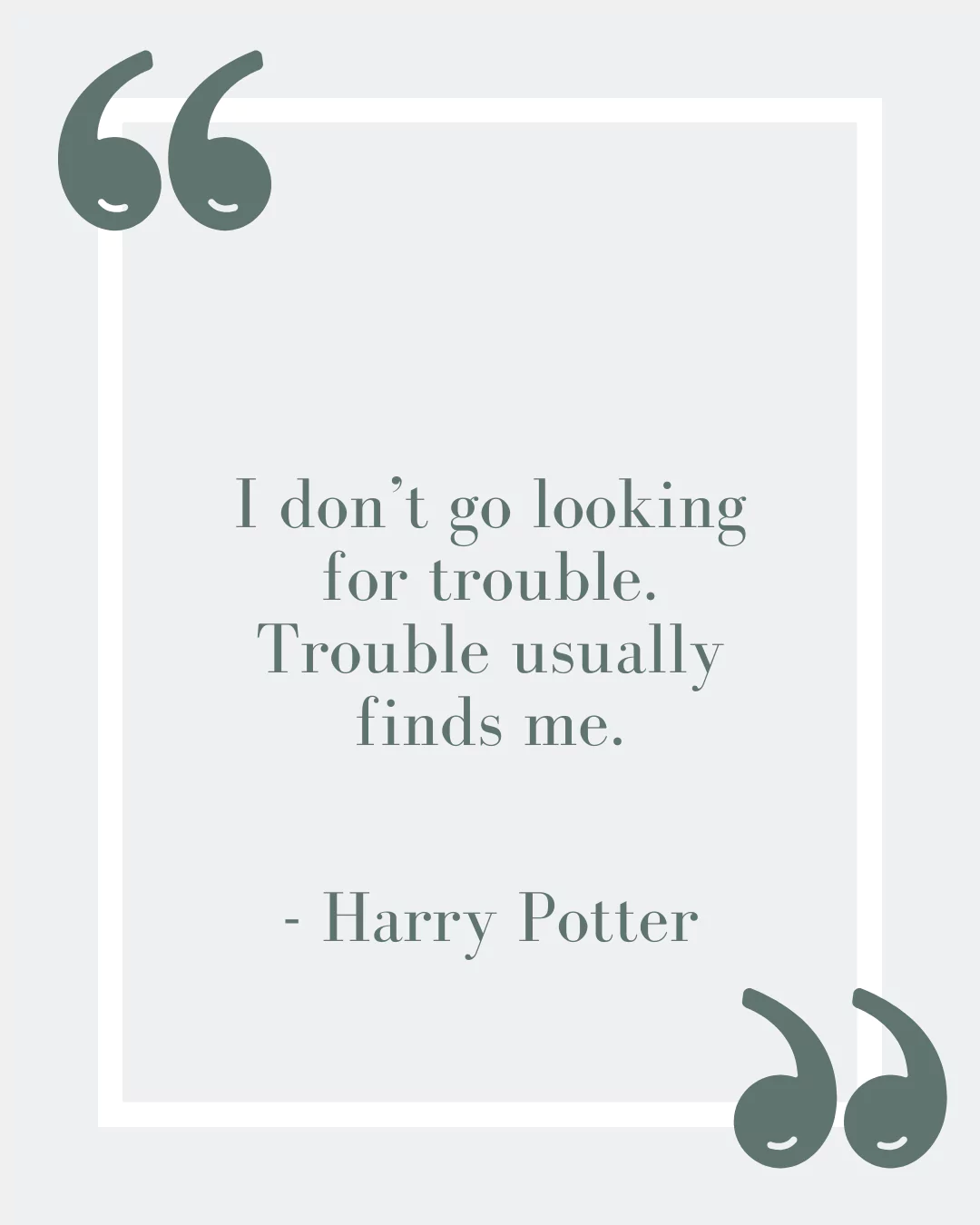 “I don’t go looking for trouble. Trouble usually finds me.”