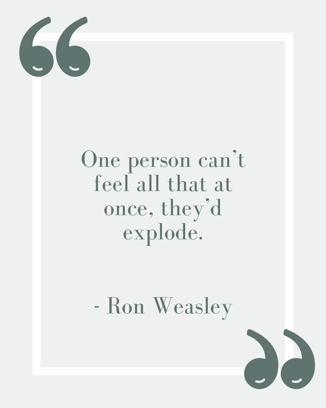 “One person can’t feel all that at once, they’d explode.”
