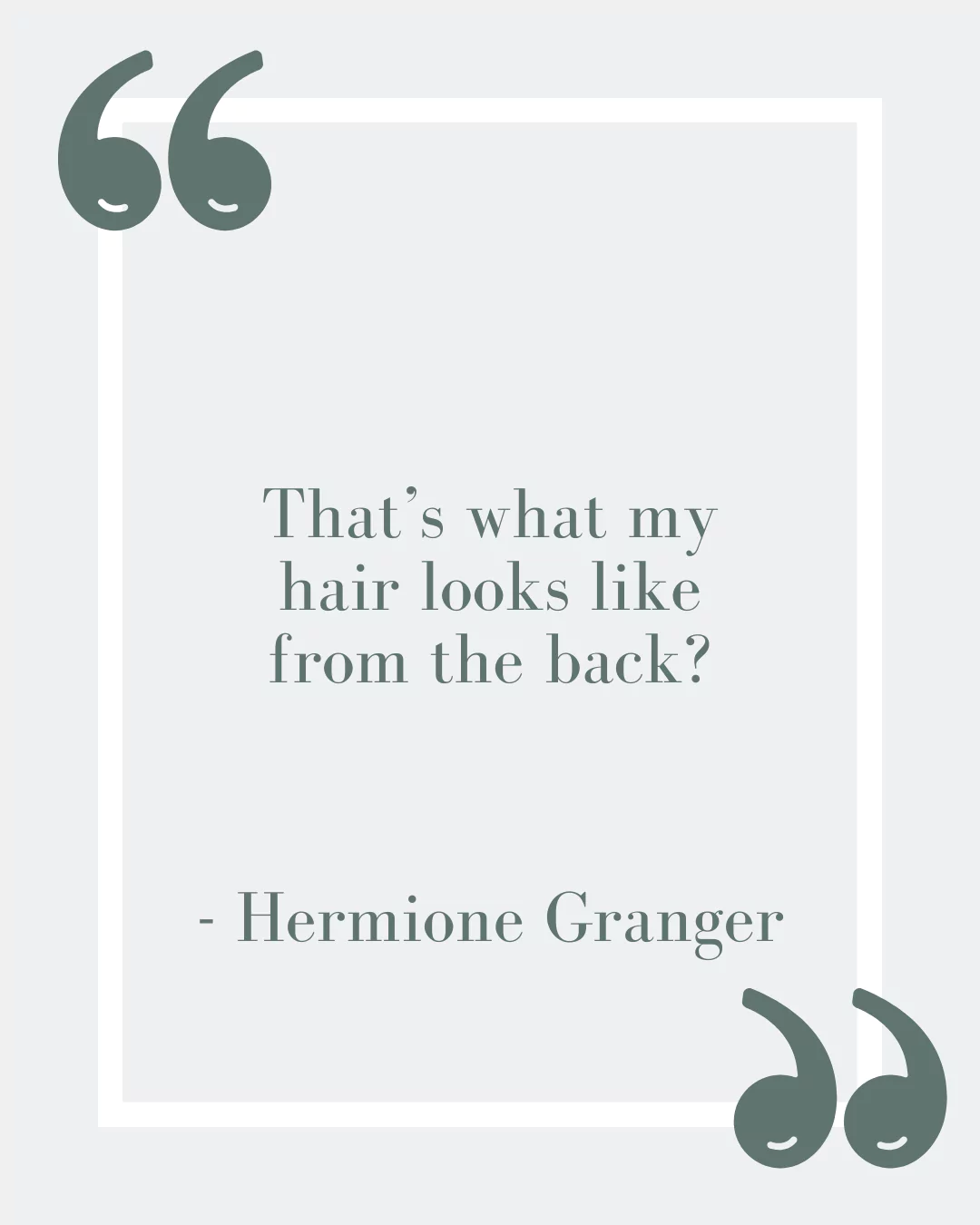 “That’s what my hair looks like from the back?”