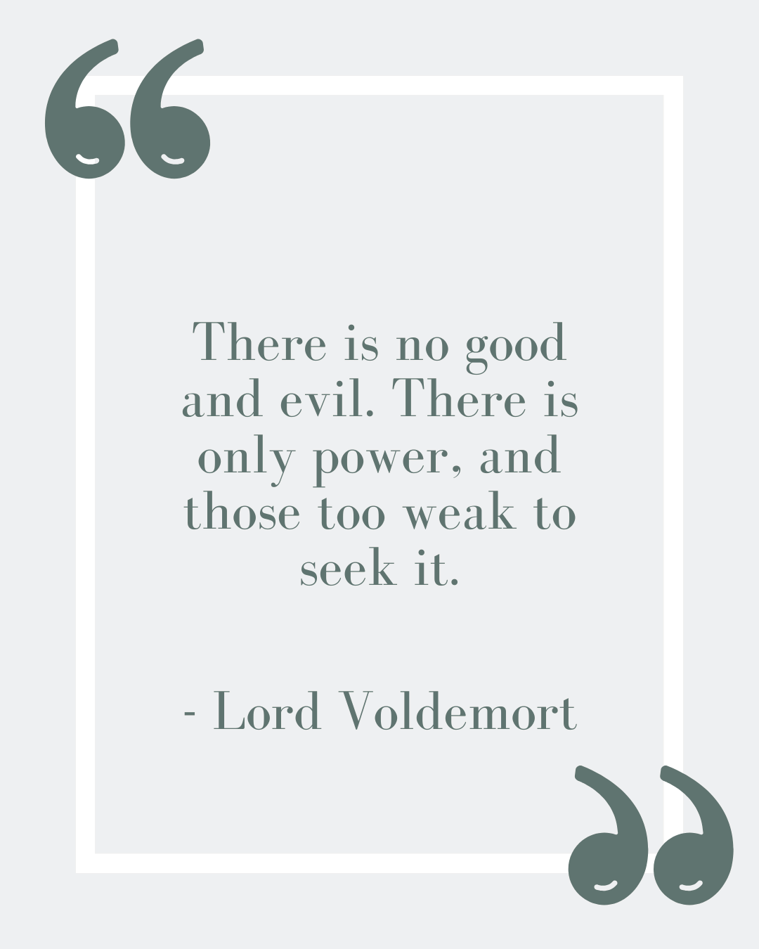 “There is no good and evil. There is only power, and those too weak to seek it.”
