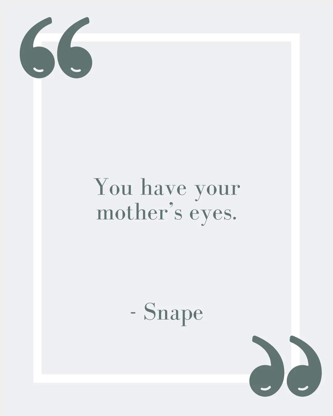 “You have your mother’s eyes.”