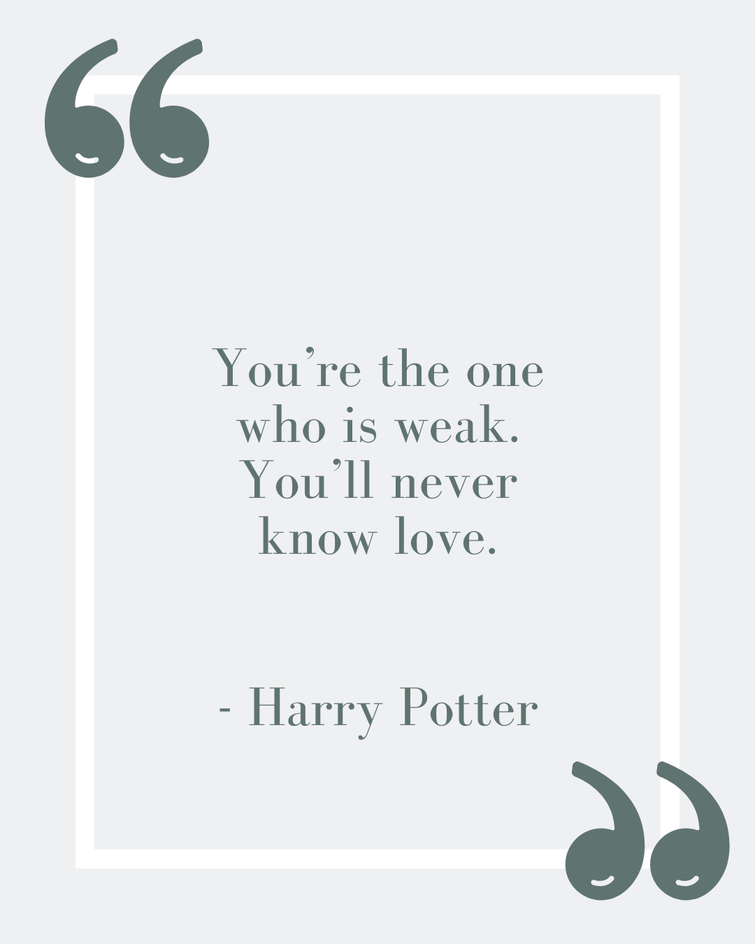 “You’re the one who is weak. You’ll never know love.”
