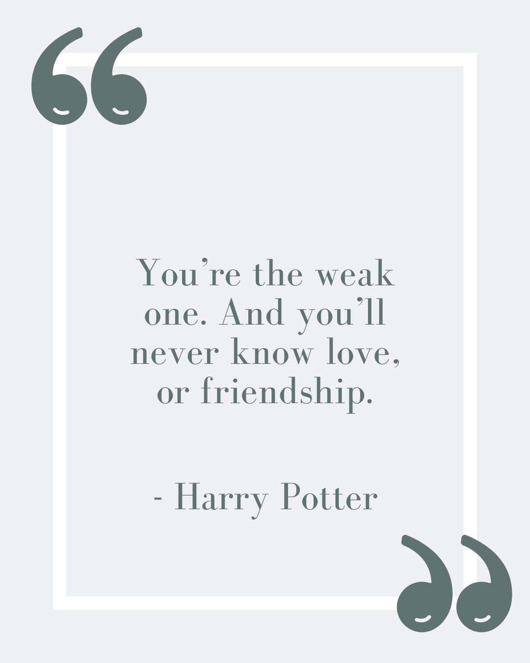 “You’re the weak one. And you’ll never know love, or friendship.”